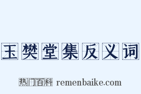 玉樊堂集反义词是什么意思的图片